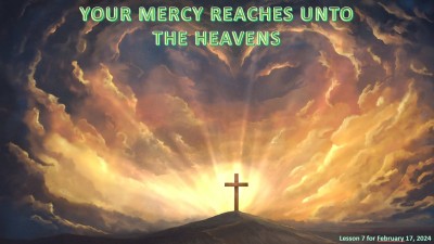 2024 Qtr 1 Wk 7 Your mercy reaches unto the heavens.jpg